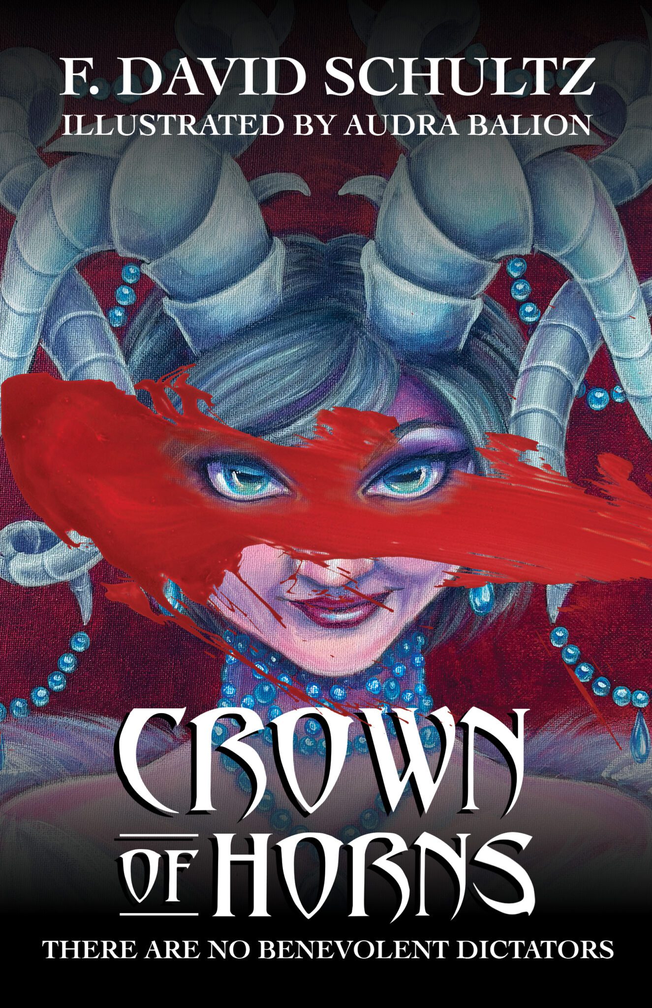 The cover for Crown of Horns, featuring a woman with eyes that pierce through a smear of red paint. She has horns on her head and a cocky smile. Crown of Horns, written by F. David Schultz and illustrated by Audra Balion. There are no benevolent dictators.